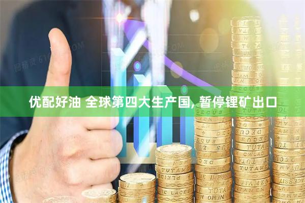 优配好油 全球第四大生产国, 暂停锂矿出口