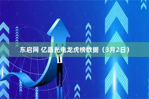 东启网 亿晶光电龙虎榜数据（3月2日）